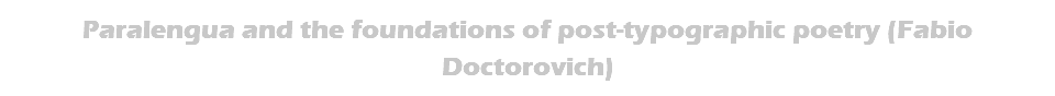 Paralengua and the foundations of post-typographic poetry (Fabio Doctorovich)