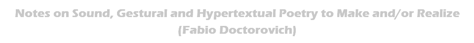 Notes on Sound, Gestural and Hypertextual Poetry to Make and/or Realize(Fabio Doctorovich)