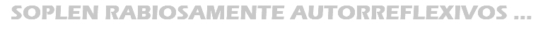 SOPLEN RABIOSAMENTE AUTORREFLEXIVOS ...