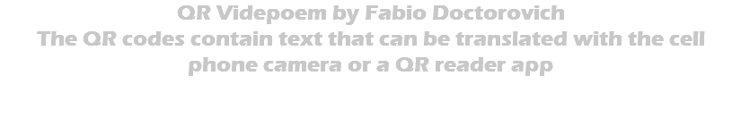 QR Videpoem by Fabio Doctorovich The QR codes contain text that can be translated with the cell phone camera or a QR reader app