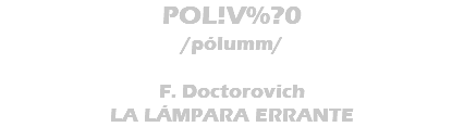 POL!V%?0 /pólumm/ F. Doctorovich LA LÁMPARA ERRANTE