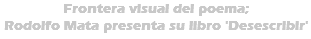 Frontera visual del poema; Rodolfo Mata presenta su libro 'Desescribir'