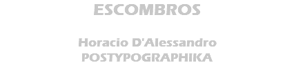 ESCOMBROS Horacio D'Alessandro POSTYPOGRAPHIKA