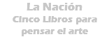 La Nación Cinco Libros para pensar el arte