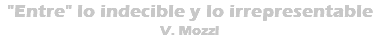 "Entre" lo indecible y lo irrepresentable V. Mozzi