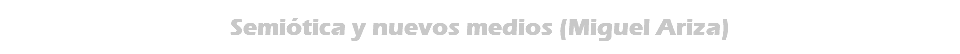 Semiótica y nuevos medios (Miguel Ariza)