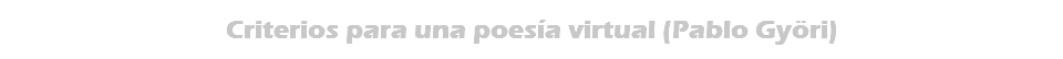 Criterios para una poesía virtual (Pablo Györi)